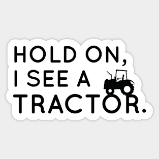 Hold On I See A Tractor, Funny Tractor Sayings Gift For Tractor Lover Sticker